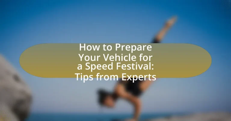 How to Prepare Your Vehicle for a Speed Festival: Tips from Experts