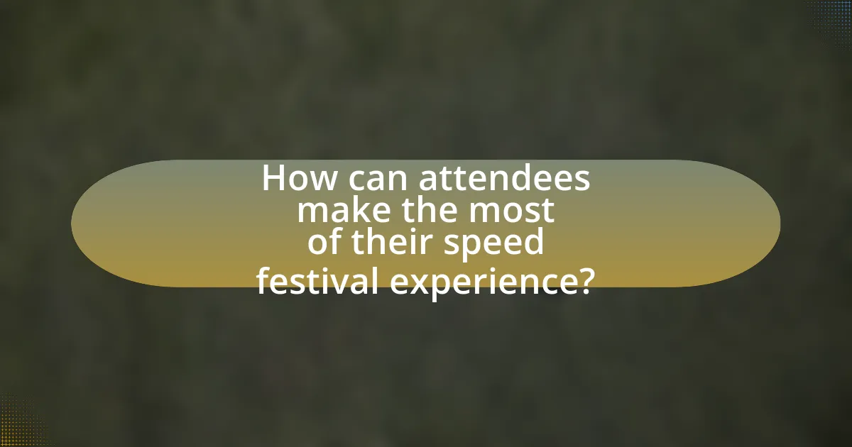 How can attendees make the most of their speed festival experience?