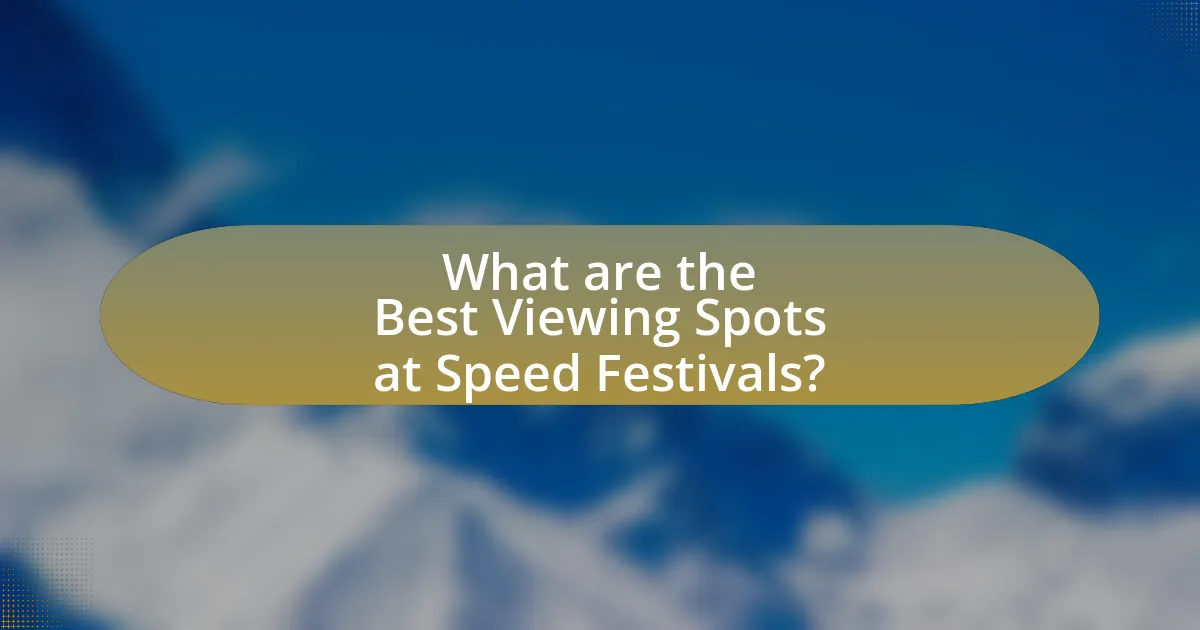 What are the Best Viewing Spots at Speed Festivals?