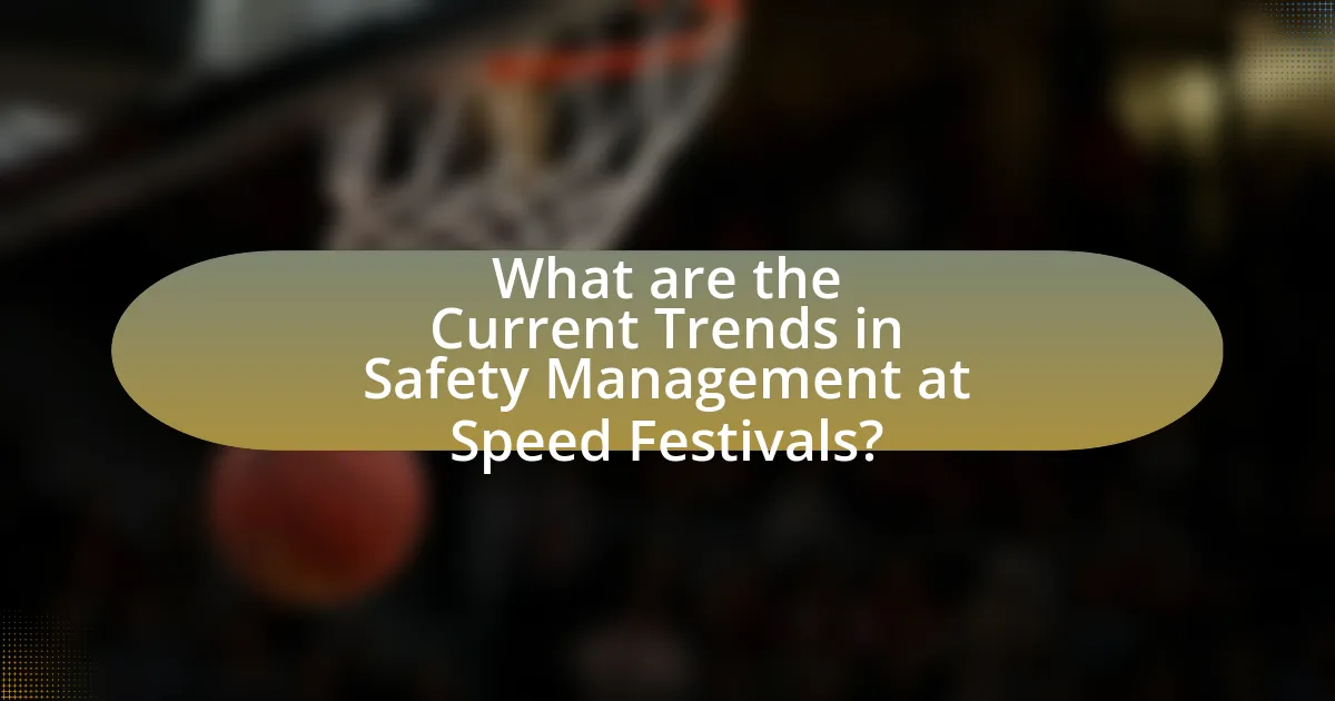 What are the Current Trends in Safety Management at Speed Festivals?