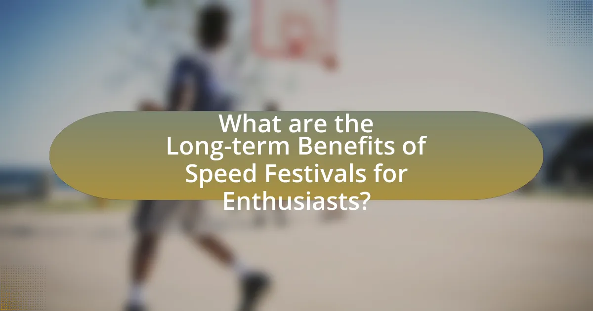 What are the Long-term Benefits of Speed Festivals for Enthusiasts?