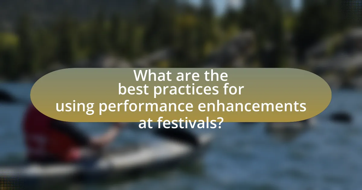 What are the best practices for using performance enhancements at festivals?