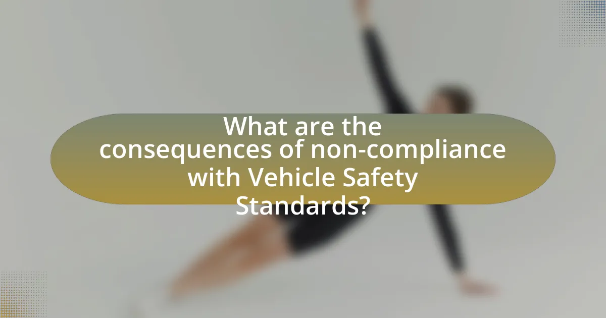 What are the consequences of non-compliance with Vehicle Safety Standards?
