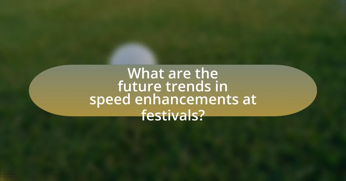 What are the future trends in speed enhancements at festivals?