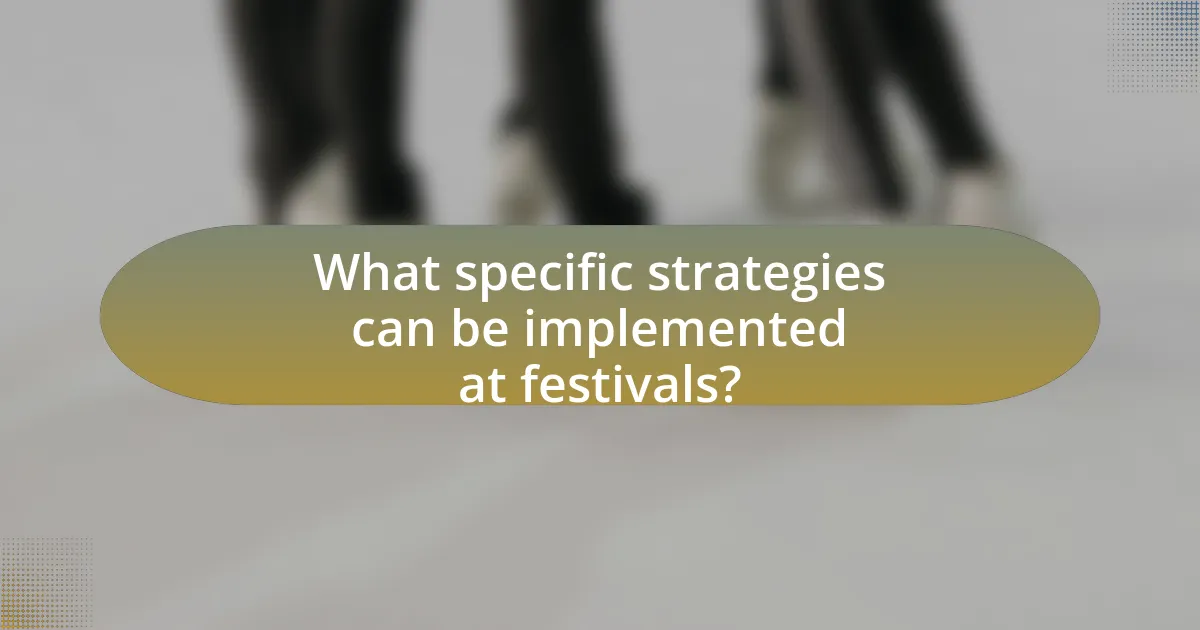 What specific strategies can be implemented at festivals?